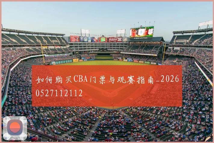 如何购买CBA门票与观赛指南_20260527112112