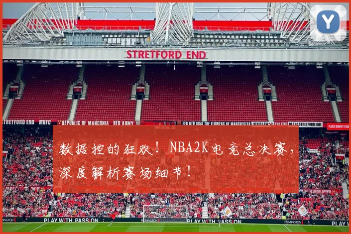 数据控的狂欢！NBA2K电竞总决赛，深度解析赛场细节！