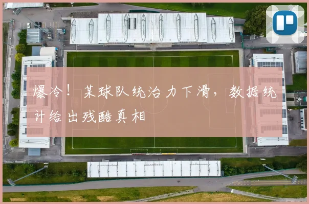 爆冷!某球队统治力下滑,数据统计给出残酷真相