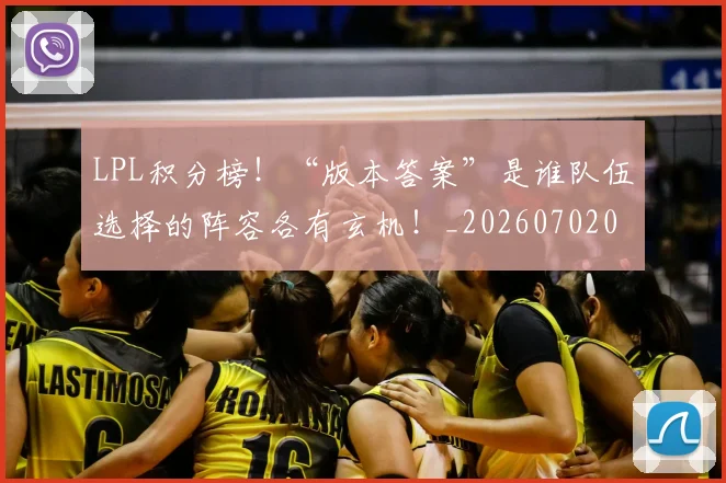 LPL积分榜！“版本答案”是谁队伍选择的阵容各有玄机！_20260702044316